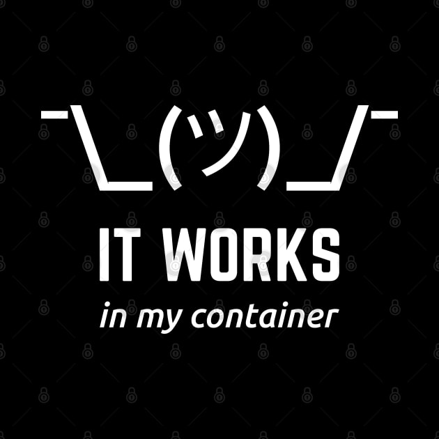 It Works In My Container Funny White Desgin for Developers by geeksta