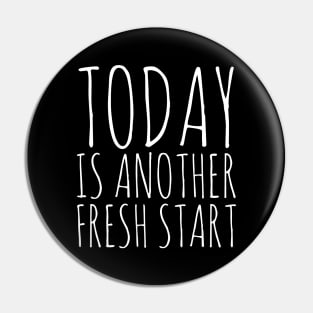 Today is another fresh start Pin