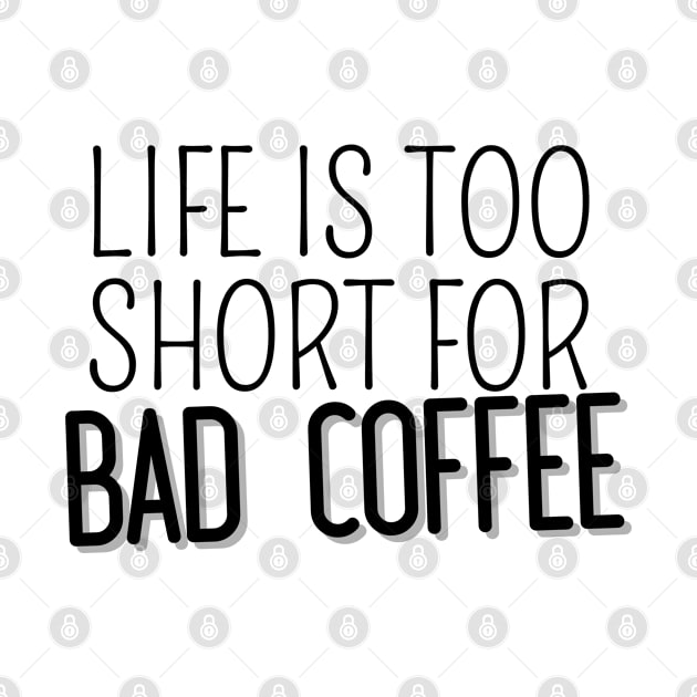 Life Is Too Short For Bad Coffee by angiedf28