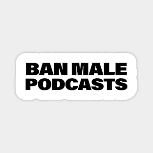 Ban Male Podcasts Magnet