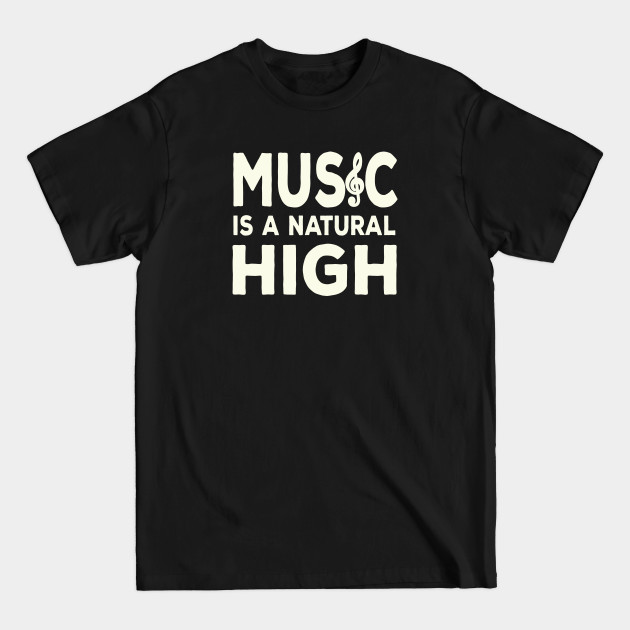 Discover Music Is A Natural High - Music Is Life - T-Shirt