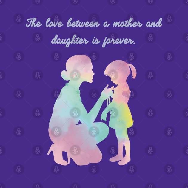 ‘The love between a mother and daughter is forever’ Mother’s Day gift design for her by vwagenet