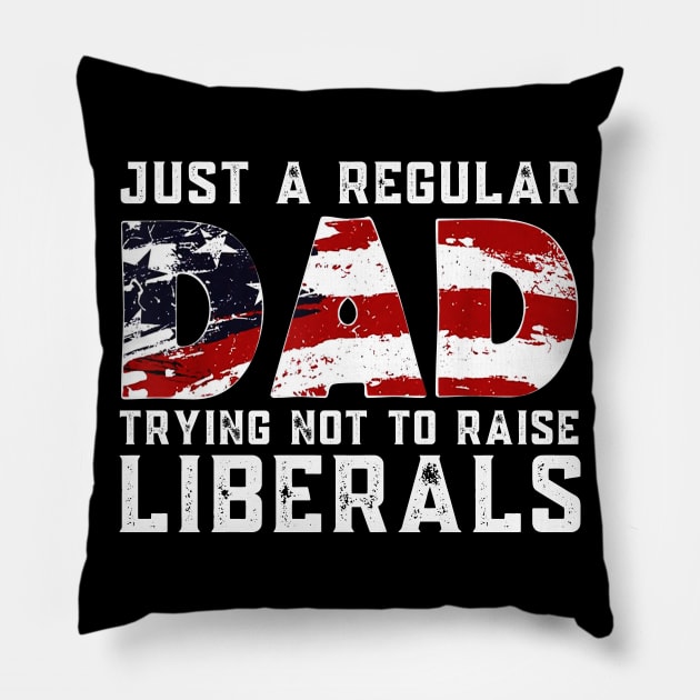 Republican Just A Regular Dad Trying Not To Raise Liberals Shirt Funny 4th of July Patriotic Vintage Gifts Pillow by WoowyStore