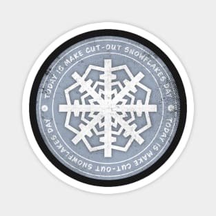 Today is Make Cut-Out Snowflakes Day Badge Magnet