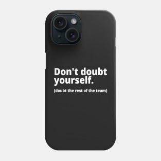 Don't doubt yourself. (doubt the rest of the team) Phone Case