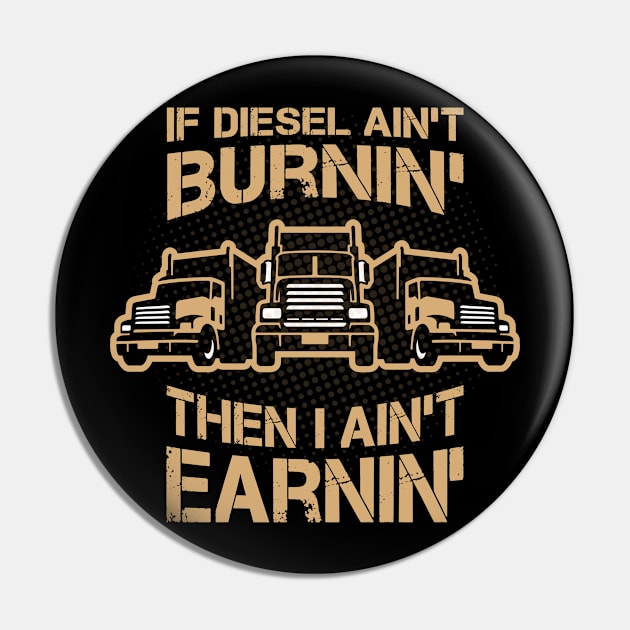 If Diesel Ain’t Burnin’ I Ain’t Earnin’, truck Drivers Pin by Yurko_shop