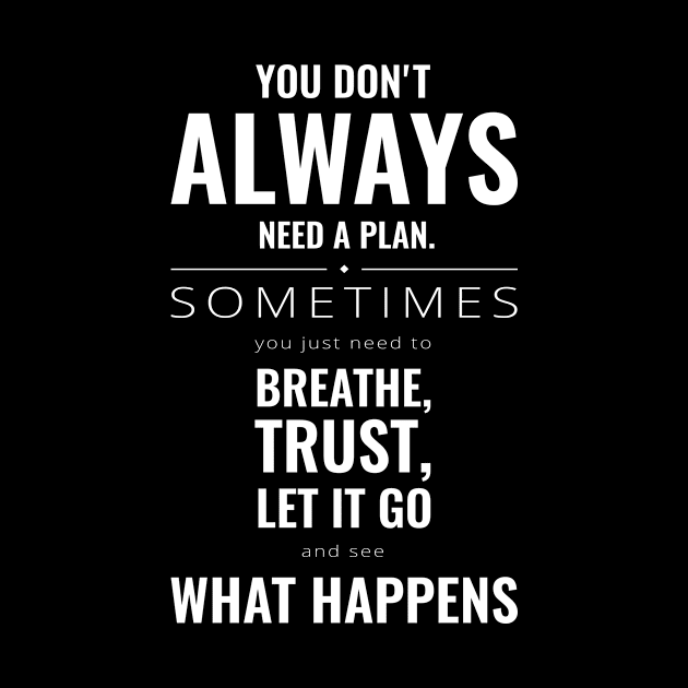 You don't always need a plan sometimes you just need to breathe, trust, let it go and see what happens Motivational by Inspirify