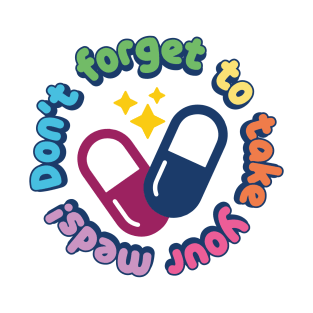 Don't Forget To Take Your Meds! T-Shirt