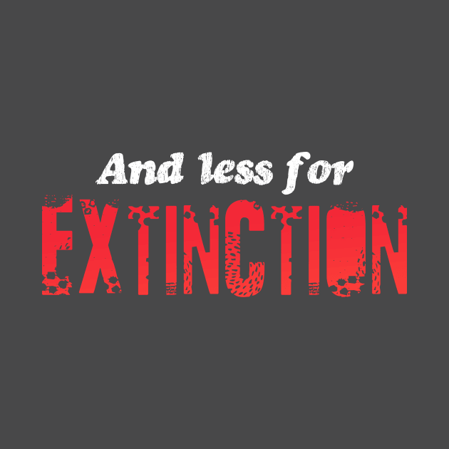 AND LESS FOR EXTINCTION by Utopic Slaps