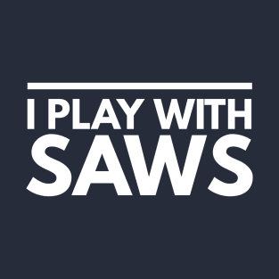 I PLAY WITH SAWS CARPENTER T-Shirt