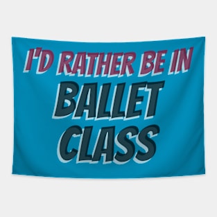 I’D RATHER BE IN BALLET CLASS Tapestry