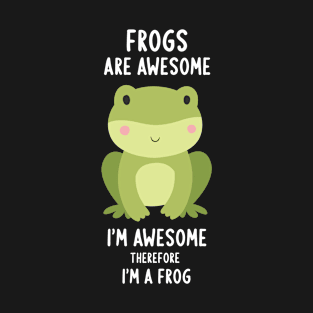 Frogs Are Awesome I'm Awesome Therefore I Am A Frog T-Shirt