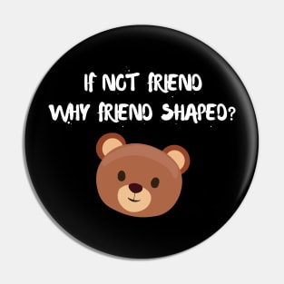 If not friend why friend shaped? Pin