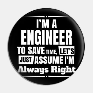 I'm A Engineer To Save Time Let's Just Assumew I'm Always Right Pin