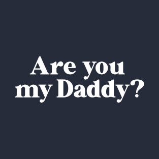 ARE YOU MY DADDY Tee  By Bear & Seal T-Shirt