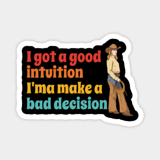 I Got A Good Intuition I'ma Make A Bad Decision Magnet