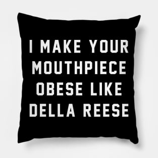 I make your mouthpiece obese like Della Reese Pillow