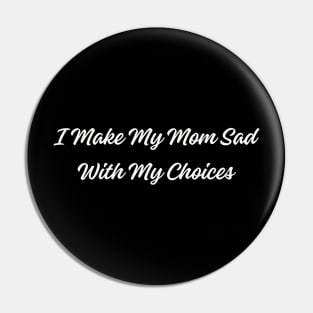 Humorous 'I Make My Mom Sad With My Choices' Tee - Sarcastic Statement Shirt for Casual Wear - Funny Gift for Son or Daughter Pin