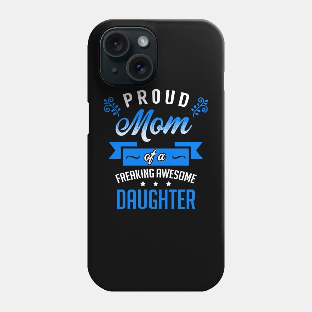 Proud Mom of a Freaking Awesome Daughter Phone Case by KsuAnn