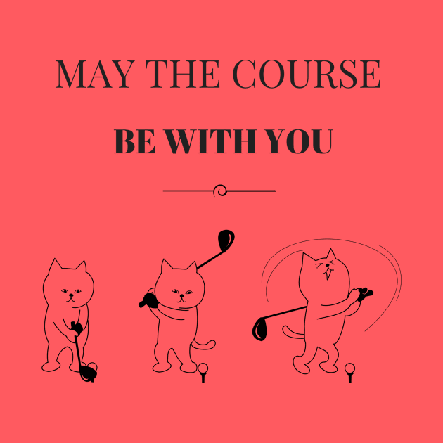 May The Course Be With You - Golf & Cat Lovers by TeeBunny17