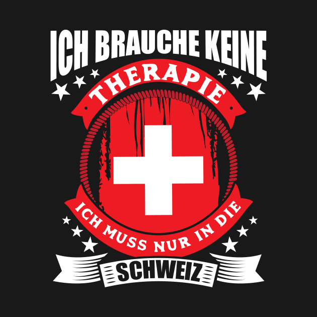 Ich brauche keine Therapie ich muss nur in die Schweiz by HBfunshirts