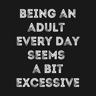Being An Adult Every Day Seems a Bit Excessive - Inner Child Humor T-Shirt