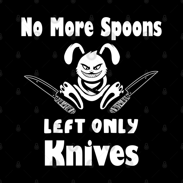 No More Spoons Left Only Knives by kirayuwi