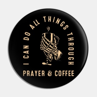 Funny Coffee Lover I Can Do All Things Through Prayer & Coffee Pin