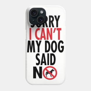 Sorry I Can't My Dog Said No Phone Case