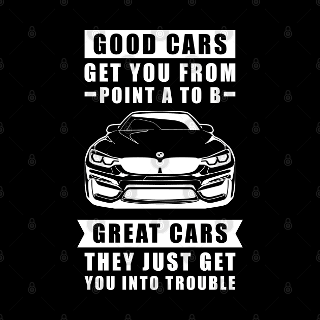 The Good Cars Get You From Point A To B, Great Cars - They Just Get You Into Trouble - Funny Car Quote by DesignWood Atelier