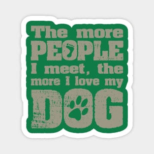 The More People I Meet, The More I Love My Dog Magnet