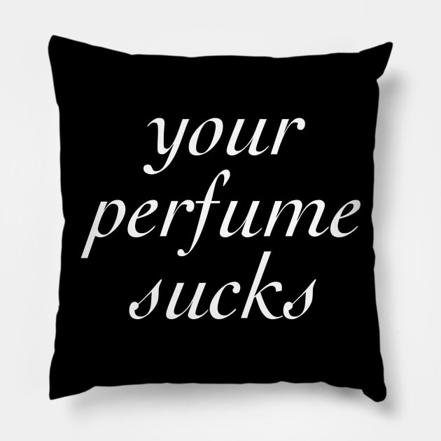 Your Perfume Sucks Pillow by Monsoon Mandy's Fave Designs!