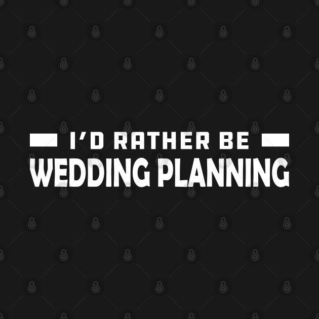 Wedding Planner - I'd rather be wedding planning by KC Happy Shop