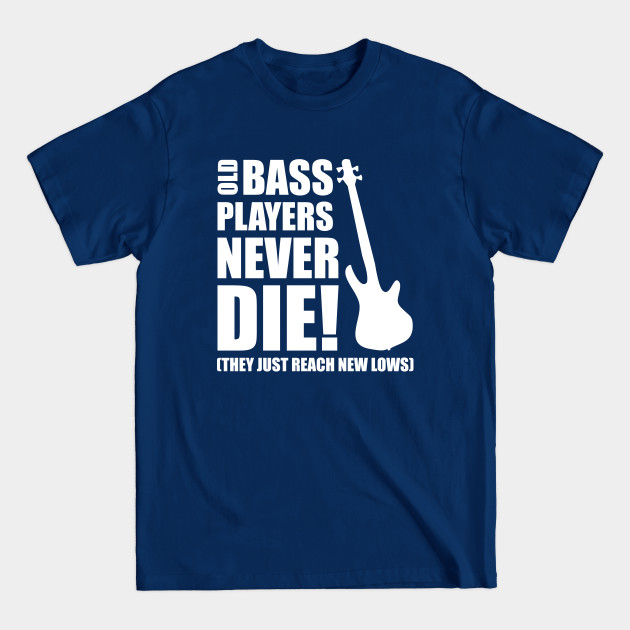 Discover OLD BASS PLAYERS NEVER DIE! THEY JUST REACH NEW LOWS bassist gift - Bass Player Gift - T-Shirt