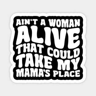 Ain't A Woman Alive That Could Take My Mama's Place Magnet