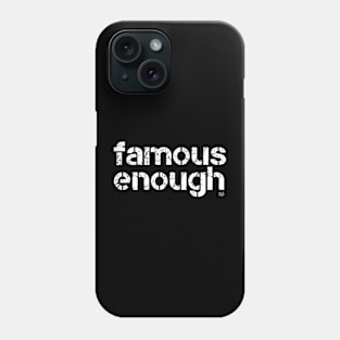 FAMOUS ENOUGH Phone Case