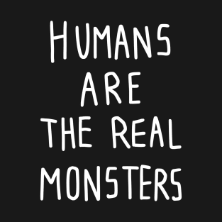 Human are the real monsters T-Shirt