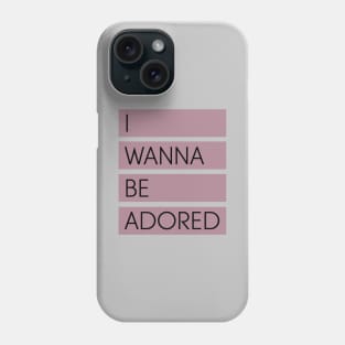 I Wanna Be Adored Phone Case