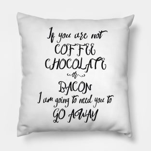 If You Are Not Coffee Chocolate Or Bacon... Pillow