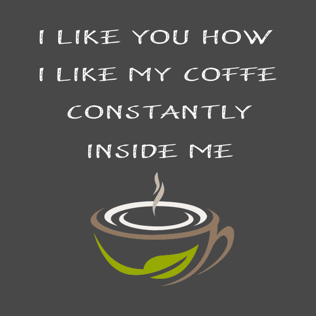 I Like You How I Like My Coffee Always Inside Me by Adel dza