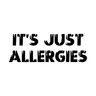 It's Just Allergies T-Shirt