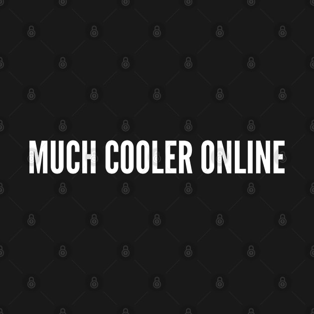 Much Cooler Online - Funny Novelty Slogan by sillyslogans