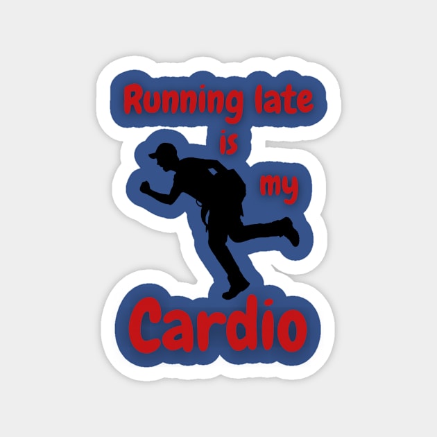 Running Late Is My Cardio Magnet by DripShop406