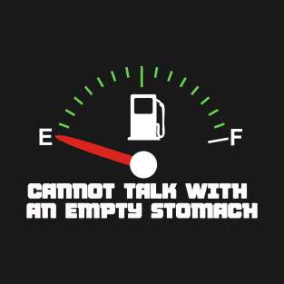 Cannot talk with an empty stomach T-Shirt