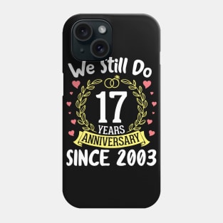 Happy Husband Wife We Still Do 17 Years Anniversary Since 2003 Marry Memory Party Day Phone Case