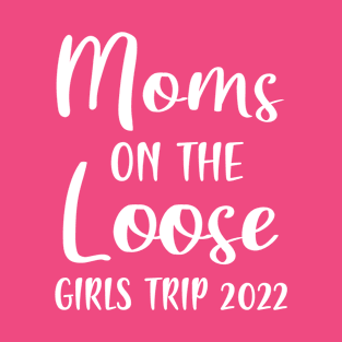 Moms on the loose girls trip 2022 Mom Vacation matching T-Shirt