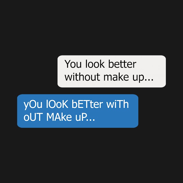 Chat - You Look Better Without Make Up Memes by bluerockproducts