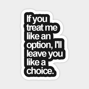 If You Treat Me Like an Option, I'll Leave You Like a Choice. Sarcastic Saying Funny Quotes, Humorous Quote Magnet