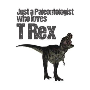 Just a Paleontologist who loves T Rex T-Shirt