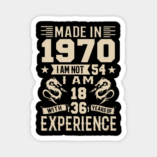 Made In 1970 I Am Not 54 I Am 18 With 36 Years Of Experience Magnet